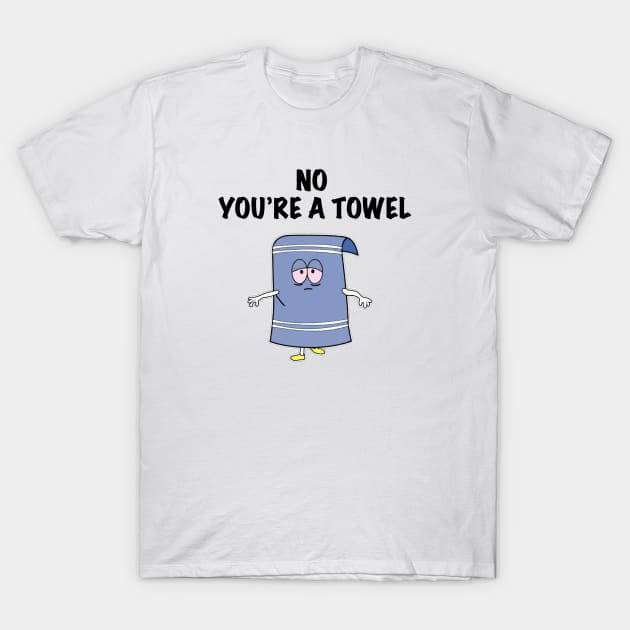 NO YOU'RE A TOWEL T-Shirt by ACGraphics